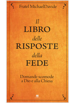 IL LIBRO DELLE RISPOSTE DELLA FEDE. DOMANDE SCOMODE A DIO E ALLA CHIESA