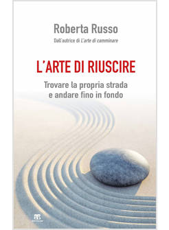L'ARTE DI RIUSCIRE. TROVARE LA PROPRIA STRADA E ANDARE FINO IN FONDO