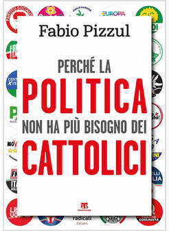PERCHE' LA POLITICA NON HA PIU' BISOGNO DEI CATTOLICI
