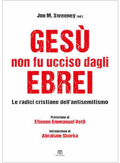 GESU' NON FU UCCISO DAGLI EBREI. LE RADICI CRISTIANE DELL'ANTISEMITISMO