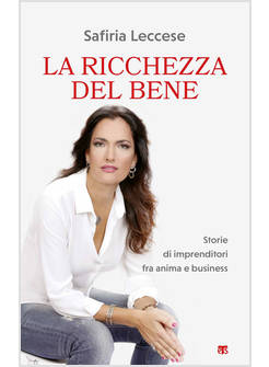 LA RICCHEZZA DEL BENE STORIE DI IMPRENDITORI FRA ANIMA E BUSINESS