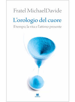 L'OROLOGIO DEL CUORE IL TEMPO, LA VITA E L'ATTIMO PRESENTE