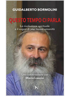 QUESTO TEMPO CI PARLA LA RIVOLUZIONE SPIRITUALE E IL SOGNO DI UNA NUOVA UMANITA'