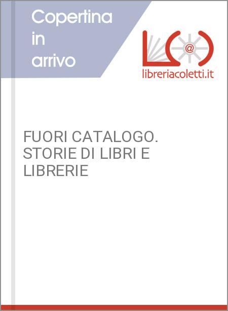 FUORI CATALOGO. STORIE DI LIBRI E LIBRERIE