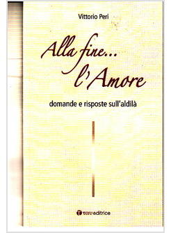 ALLA FINE L'AMORE DOMANDE E RISPOSTE SULL'ALDILA'
