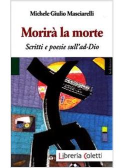MORIRA' LA MORTE. SCRITTI E POESIE SULL'AD-DIO