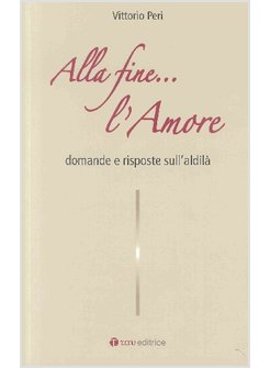 ALLA FINE... L'AMORE. DOMANDE E RISPOSTE SULL'ALDILA'