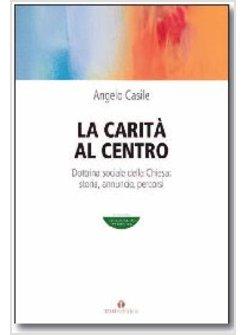 LA CARITA' AL CENTRO DOTTRINA SOCIALE DELLA CHIESA STORIA ANNUNCIO PERCORSI