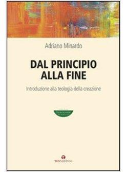 DAL PRINCIPIO ALLA FINE. INTRODUZIONE ALLA TEOLOGIA DELLA CREAZIONE