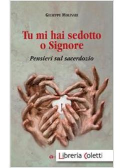 TU MI HAI SEDOTTO O SIGNORE. PENSIERI SUL SACERDOZIO