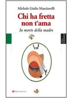 CHI HA FRETTA NON T'AMA. IN MORTE DELLA MADRE