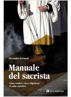 MANUALE DEL SACRISTA COME RENDERE VIVA E DIGNITOSA LA LITURGIA DELLA CHIESA