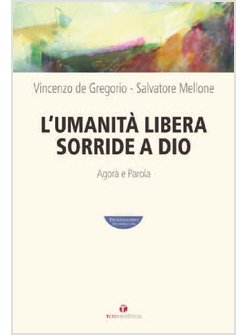 L'UMANITA' LIBERA SORRIDE A DIO AGORA' E PAROLA
