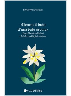DENTRO IL BUIO DI UNA FEDE OSCURA  SANTA VERONICA GIULIANI