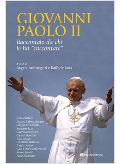 GIOVANNI PAOLO II RACCONTATO DA CHI LO HA RACCONTATO