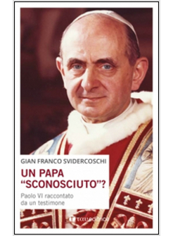 UN PAPA "SCONOSCIUTO"? PAOLO VI RACCONTATO DA UN TESTIMONE