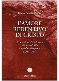 L'AMORE REDENTIVO DI CRISTO. CUORE DELLA VITA SPIRITUALE DI GUGLIELMO GIAQUINTA