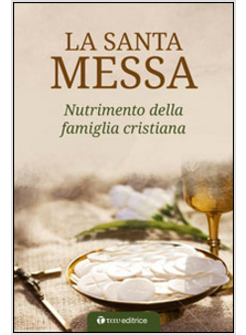 LA SANTA MESSA. NUTRIMENTO DELLA FAMIGLIA CRISTIANA 