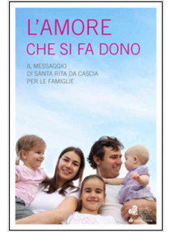 L'AMORE CHE SI FA DONO. IL MESSAGGIO DI SANTA RITA DA CASCIA PER LE FAMIGLIE