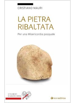 LA PIETRA RIBALTATA. PER UNA MISERICORDIA PASQUALE 