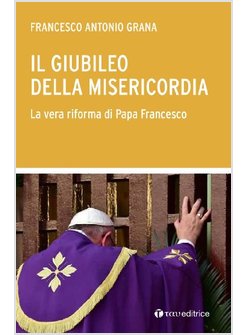 GIUBILEO DELLA MISERICORDIA. LA VERA RIFORMA DI PAPA FRANCESCO (IL)