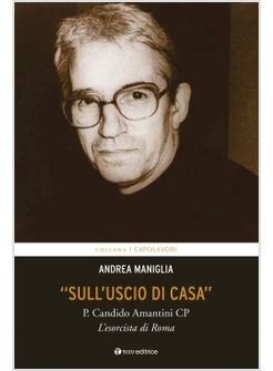 "SULL'USCIO DI CASA" P. CANDIDO AMANTINI CP, L'ESORCISTA DI ROMA