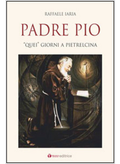 PADRE PIO. QUEI GIORNI A PIETRELCINA