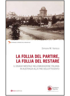 FOLLIA DEL PARTIRE, LA FOLLIA DEL RESTARE. IL DISAGIO MENTALE NELL'EMIGRAZIONE I