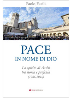 PACE IN NOME DI DIO. LO SPIRITO DI ASSISI TRA STORIA E PROFEZIA (1986-2016)