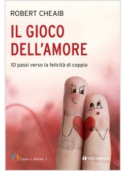 IL GIOCO DELL'AMORE  10 PASSI VERSO LA FELICITA' DI COPPIA