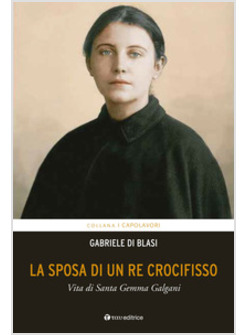 LA SPOSA DI UN RE CROCIFISSO. VITA DI SANTA GEMMA GALGANI