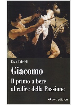 GIACOMO. IL PRIMO A BERE AL CALICE DELLA PASSIONE