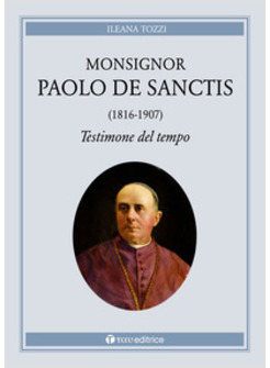MONSIGNOR PAOLO DE SANCTIS (1816-1907). TESTIMONE DEL TEMPO
