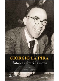 GIORGIO LA PIRA. L'UTOPIA SALVERA' LA STORIA