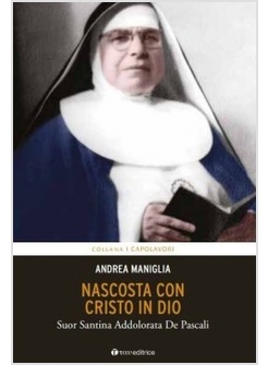 NASCOSTA CON CRISTO IN DIO. SUOR SANTINA ADDOLORATA DE PASCALI
