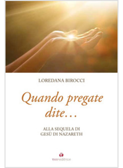 QUANDO PREGATE DITE... ALLA SEQUELA DI GESU' DI NAZARET