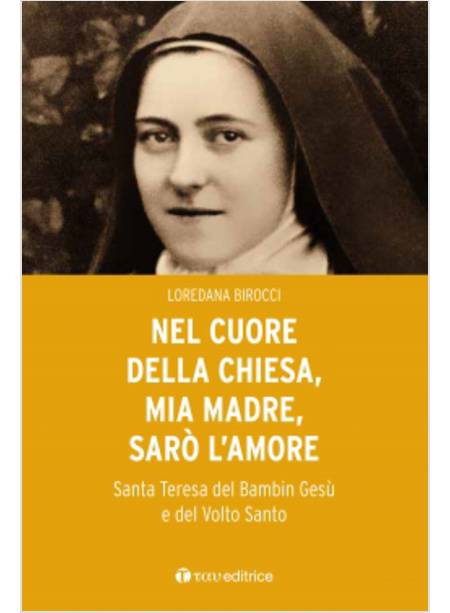 NEL CUORE DELLA CHIESA, MIA MADRE, SARO' L'AMORE. SANTA TERESA DEL BAMBIN GESU' 