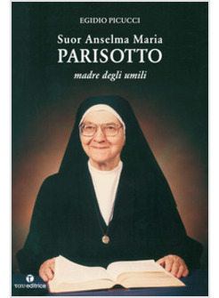 SUOR ANSELMA MARIA PARISOTTO. MADRE DEGLI UMILLI