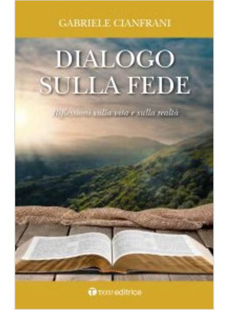 DIALOGO SULLA FEDE. RIFLESSIONI SULLA VITA E SULLA REALTA'