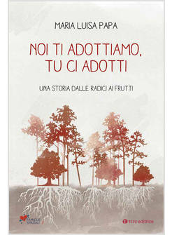NOI TI ADOTTIAMO, TU CI ADOTTI. UNA STORIA DALLA RADICE AI FRUTTI