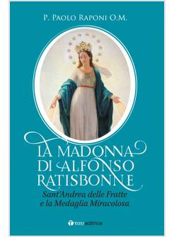 LA MADONNA DI ALFONSO RATISBONNE S. ANDREA DELLE FRATTE E LA MEDAGLIA MIRACOLOSA