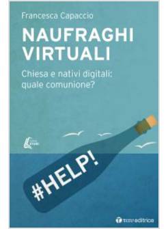 NAUFRAGHI VIRTUALI. CHIESA E NATIVI DIGITALI: QUALE COMUNICAZIONE?