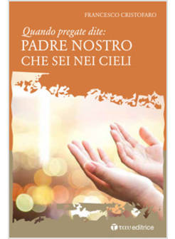 QUANDO PREGATE DITE: PADRE NOSTRO CHE SEI NEI CIELI
