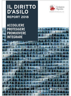 DIRITTO D'ASILO. REPORT 2018. ACCOGLIERE PROTEGGERE PROMUOVERE INTEGRARE (IL)