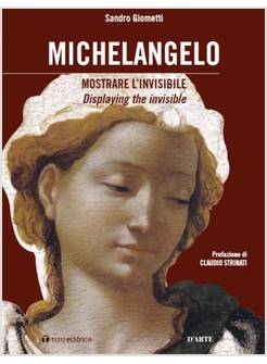 MICHELANGELO: MOSTRARE L'INVISIBILE. EDIZIONE ITALIANA E INGLESE
