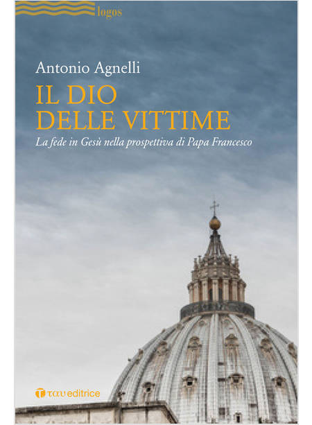 IL DIO DELLE VITTIME. LA FEDE IN GESU' NELLA PROSPETTIVA DI PAPA FRANCESCO