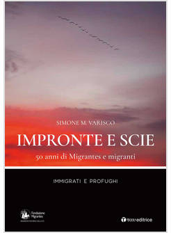 IMPRONTE E SCIE. 50 ANNI DI MIGRANTES E MIGRANTI. IMMIGRATI E PROFUGHI