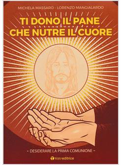 TI DONO IL PANE CHE NUTRE IL CUORE. DESIDERARE LA PRIMA COMUNIONE