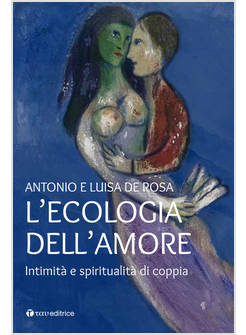 L'ECOLOGIA DELL'AMORE. INTIMITA' E SPIRITUALITA' DI COPPIA 
