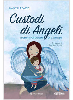 CUSTODI DI ANGELI. RACCONTI PER BAMBINI DA 8 A 88 ANNI